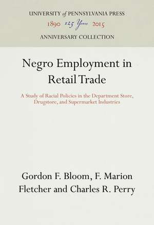 Negro Employment in Retail Trade – A Study of Racial Policies in the Department Store, Drugstore, and Supermarket Industries de Gordon F. Bloom