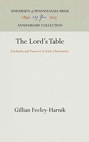 The Lord`s Table – Eucharist and Passover in Early Christianity de Gillian Feeley–harnik