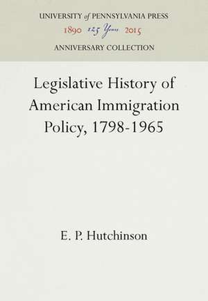 Legislative History of American Immigration Policy, 1798–1965 de E. P. Hutchinson