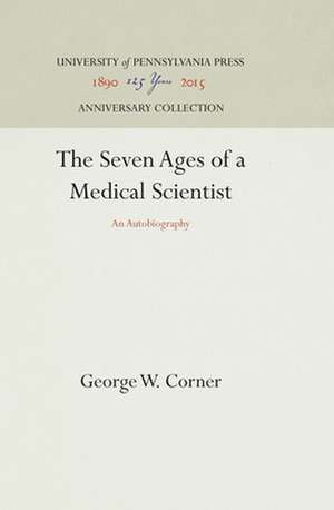 The Seven Ages of a Medical Scientist – An Autobiography de George W. Corner