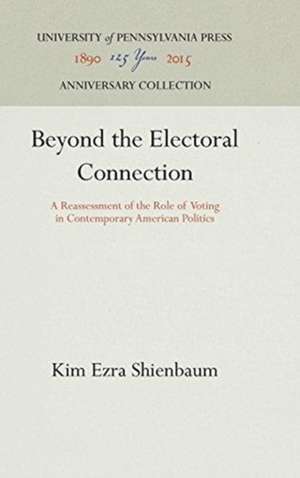 Beyond the Electoral Connection – A Reassessment of the Role of Voting in Contemporary American Politics de Kim Ezra Shienbaum