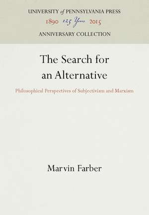 The Search for an Alternative – Philosophical Perspectives of Subjectivism and Marxism de Marvin Farber