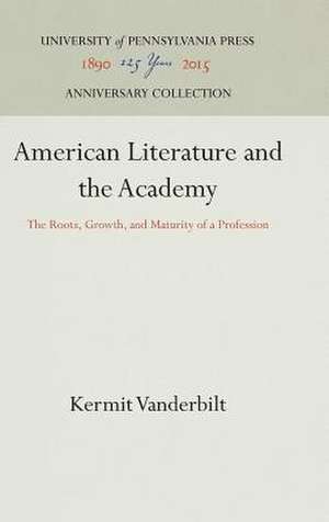 American Literature and the Academy – The Roots, Growth, and Maturity of a Profession de Kermit Vanderbilt