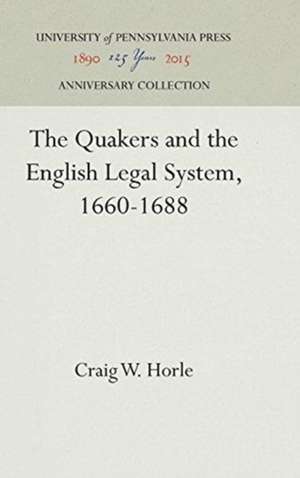 The Quakers and the English Legal System, 1660–1688 de Craig W. Horle