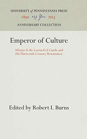 Emperor of Culture – Alfonso X the Learned of Castile and His Thirteenth–Century Renaissance de S.j. Burns