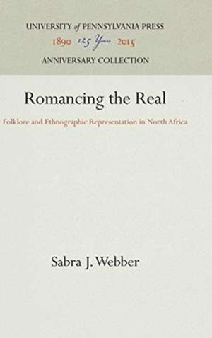 Romancing the Real – Folklore and Ethnographic Representation in North Africa de Sabra J. Webber