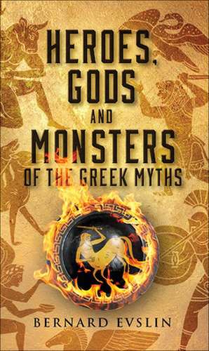 Heroes, Gods, and Monsters of the Greekmyths de Bernard Evslin