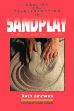 Healing and Transformation in Sandplay: Creative Processes Made Visible de Ruth Ammann