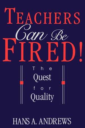 Teachers Can Be Fired!: Where to Obtain Them, How to Use Them, and Their Effects de Hans A. Andrews