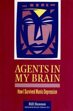 Agents in My Brain: How I Survived Manic Depression de Bill Hannon