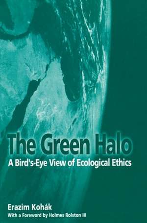 The Green Halo: A Bird's-Eye View of Ecological Ethics de Erazim Kohak