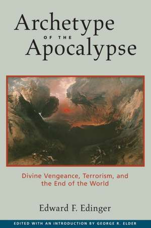 Archetype of the Apocalypse: Divine Vengeance, Terrorism, and the End of the World de Edward F. Edinger