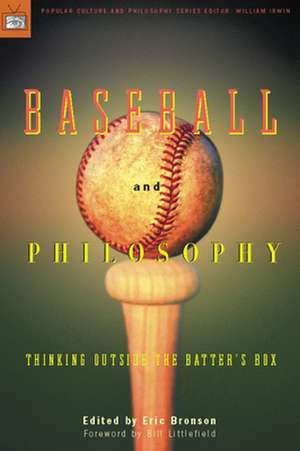 Baseball and Philosophy: Thinking Outside the Batter's Box de Eric Bronson