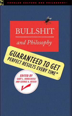 Bullshit and Philosophy: Guaranteed to Get Perfect Results Every Time de Gary L. Hardcastle