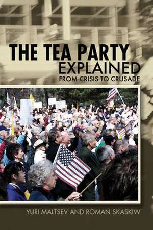 The Tea Party Explained: From Crisis to Crusade de Yuri Maltsev