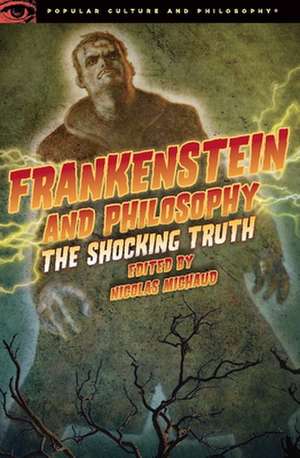 Frankenstein and Philosophy: The Shocking Truth de Nicolas Michaud