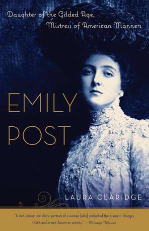 Emily Post: Daughter of the Gilded Age, Mistress of American Manners de Laura Claridge