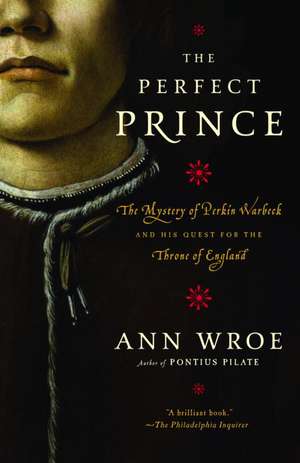 The Perfect Prince: Truth and Deception in Renaissance Europe de Ann Wroe