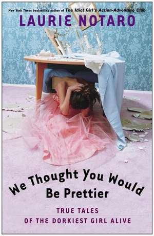 We Thought You Would Be Prettier: True Tales of the Dorkiest Girl Alive de Laurie Notaro