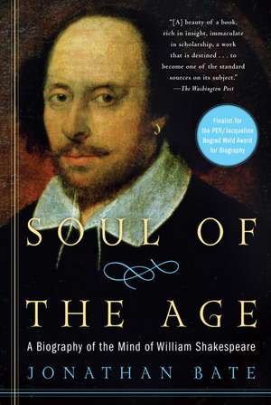 Soul of the Age: A Biography of the Mind of William Shakespeare de Jonathan Bate