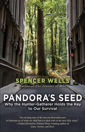 Pandora's Seed: Why the Hunter-Gatherer Holds the Key to Our Survival de Spencer Wells