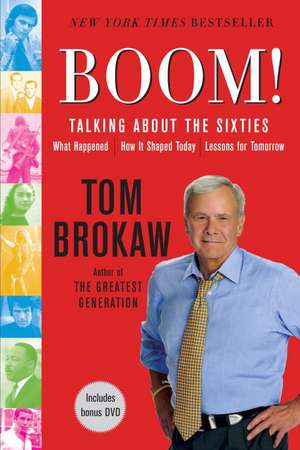 Boom!: Talking About the Sixties: What Happened, How It Shaped Today, Lessons for Tomorrow de Tom Brokaw