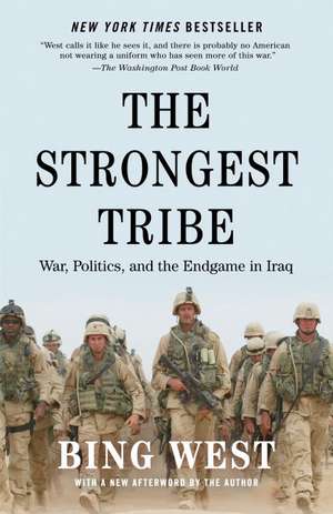 The Strongest Tribe: War, Politics, and the Endgame in Iraq de Bing West