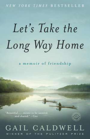 Let's Take the Long Way Home: A Memoir of Friendship de Gail Caldwell