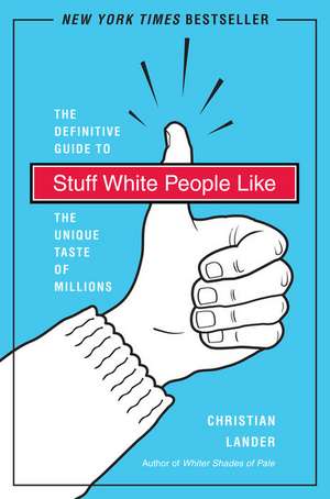 Stuff White People Like: A Definitive Guide to the Unique Taste of Millions de Christian Lander