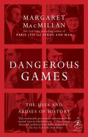 Dangerous Games: The Uses and Abuses of History de Margaret Macmillan