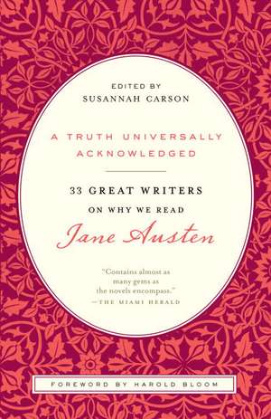 A Truth Universally Acknowledged: 33 Great Writers on Why We Read Jane Austen de Harold Bloom