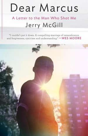 Dear Marcus: A Letter to the Man Who Shot Me de Jerry McGill