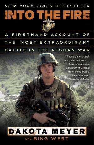 Into the Fire: A Firsthand Account of the Most Extraordinary Battle in the Afghan War de Dakota Meyer