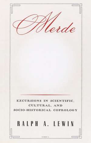 Merde: Excursions in Scientific, Cultural, and Socio-Historical Coprology de Ralph A. Lewin