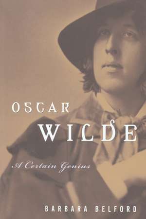 Oscar Wilde: A Certain Genius de Barbara Belford