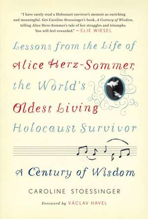 A Century of Wisdom: Lessons from the Life of Alice Herz-Sommer, the World's Oldest Living Holocaust Survivor de Caroline Stoessinger