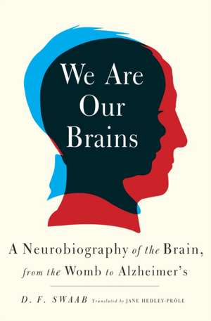 We Are Our Brains: A Neurobiography of the Brain, from the Womb to Alzheimer's de D. F. Swaab