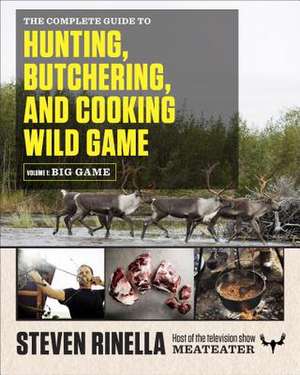 The Complete Guide to Hunting, Butchering, and Cooking Wild Game, Volume 1: Big Game de Steven Rinella