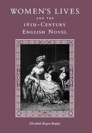 Women's Lives and the Eighteenth-Century English Novel de Elizabeth Bergen Brophy