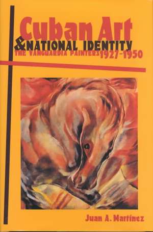 Cuban Art and National Identity: The Vanguardia Painters, 1927-1950 de Juan A. Martinez