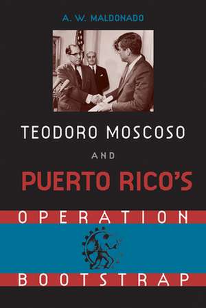 Teodore Moscoso and Puerto Rico's Operation Bootstrap de A. W. Maldonado