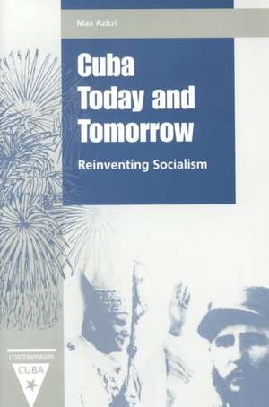 Cuba Today and Tomorrow: Reinventing Socialism de Max Azicri