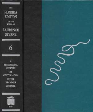 A Sentimental Journey and Continuation of the Bramine's Journal Volume VI of the Florida Edition of the Works of Laurence Sterne de Laurence Sterne