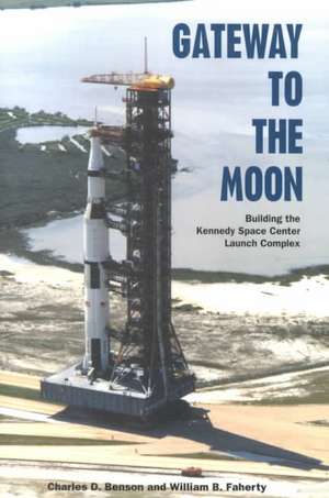 Gateway to the Moon: Building the Kennedy Space Center Launch Complex de Charles D. Benson