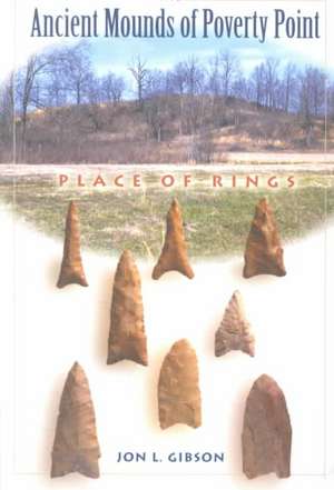 The Ancient Mounds of Poverty Point: Place of Rings de Jon L. Gibson