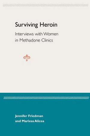 Surviving Heroin: Interviews with Women in Methadone Clinics de Marixsa Alicea