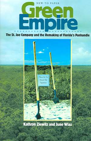 Green Empire: The St. Joe Company and the Remaking of Florida's Panhandle de Kathryn Ziewitz