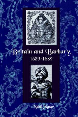 Britain and Barbary, 1589-1689 de Nabil Matar