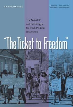 The Ticket to Freedom: The NAACP and the Struggle for Black Political Integration de Manfred Berg