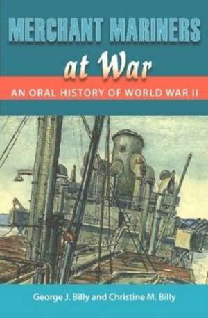 Merchant Mariners at War: An Oral History of World War II de George J. Billy
